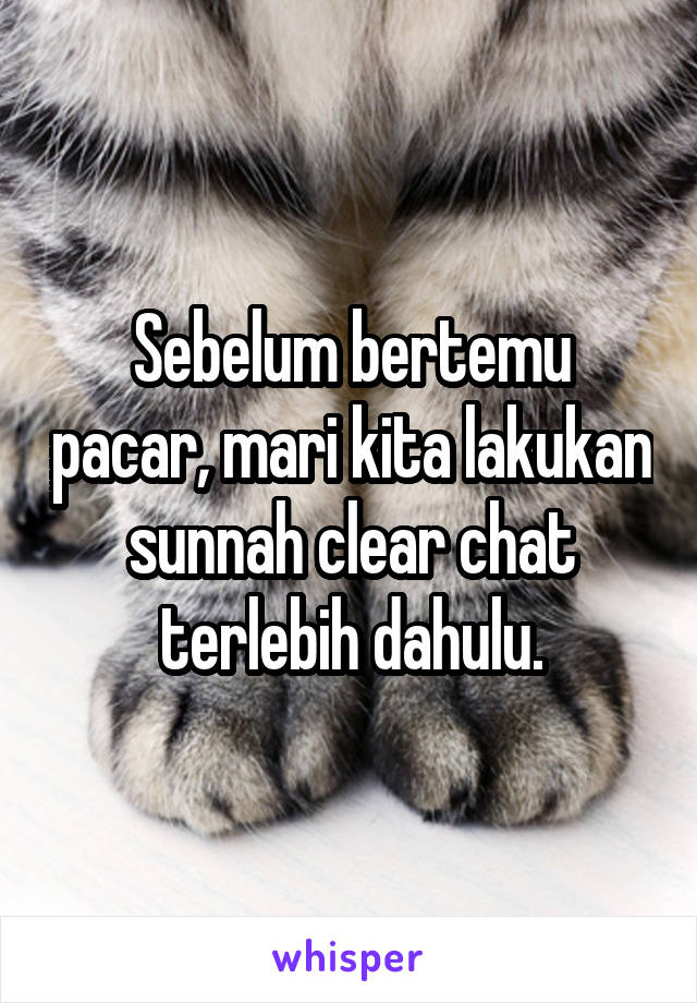 Sebelum bertemu pacar, mari kita lakukan sunnah clear chat terlebih dahulu.