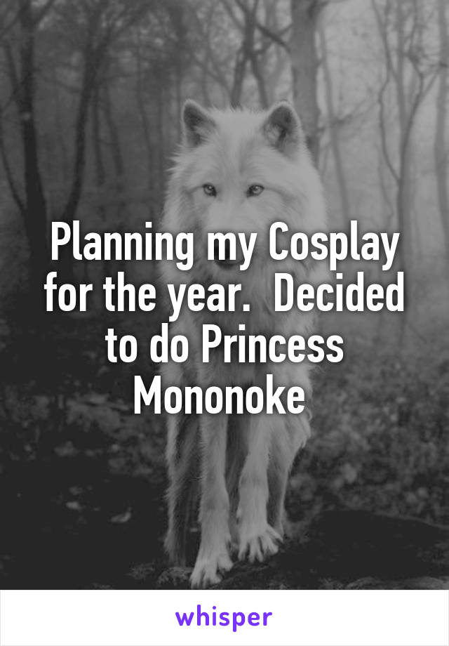 Planning my Cosplay for the year.  Decided to do Princess Mononoke 