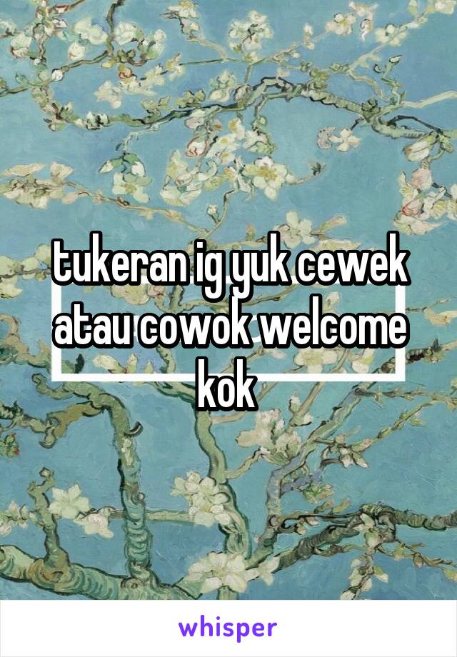 tukeran ig yuk cewek atau cowok welcome kok 