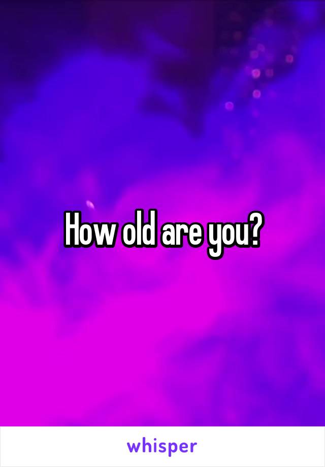 How old are you?