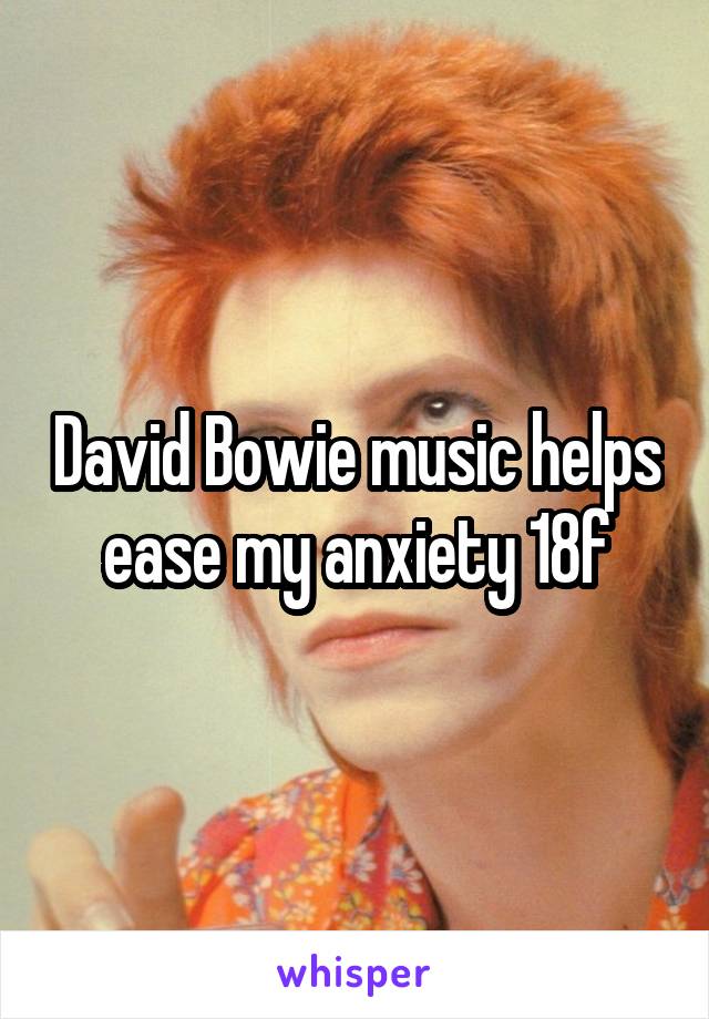 David Bowie music helps ease my anxiety 18f