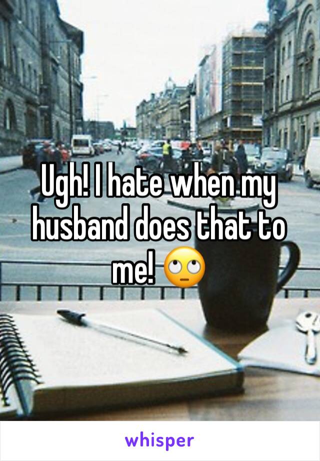 Ugh! I hate when my husband does that to me! 🙄