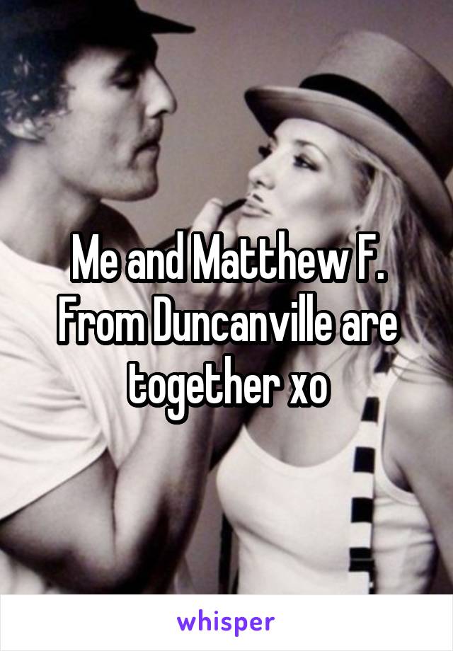 Me and Matthew F. From Duncanville are together xo