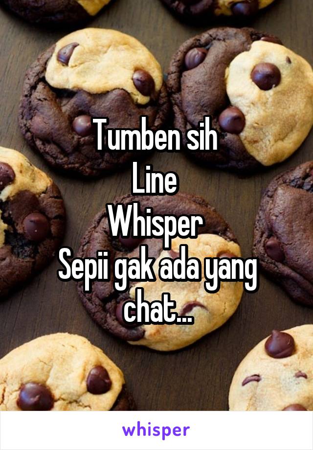 Tumben sih 
Line 
Whisper 
Sepii gak ada yang chat...