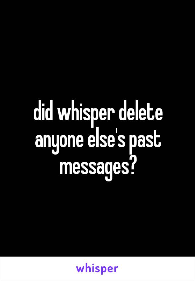 did whisper delete anyone else's past messages?