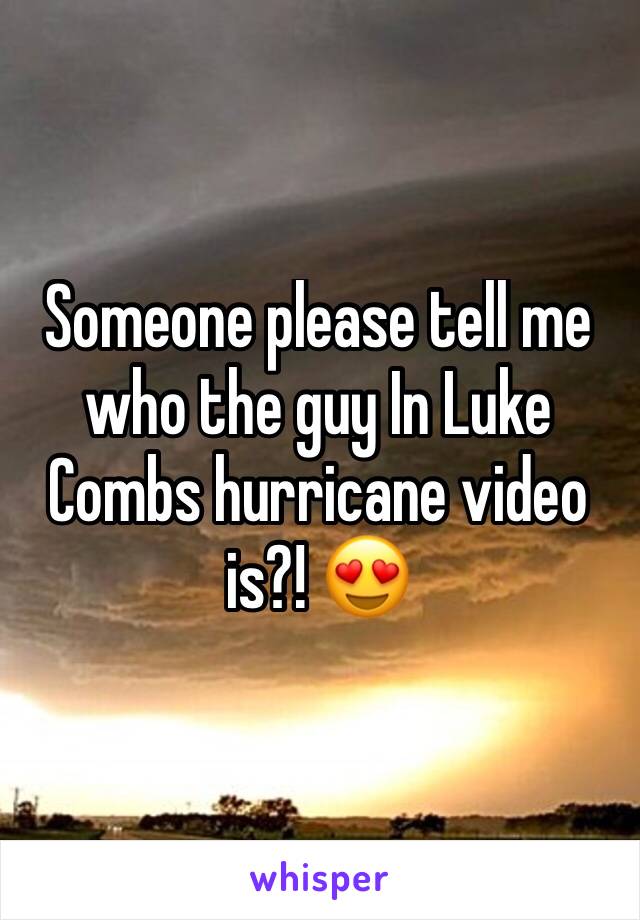 Someone please tell me who the guy In Luke Combs hurricane video is?! 😍