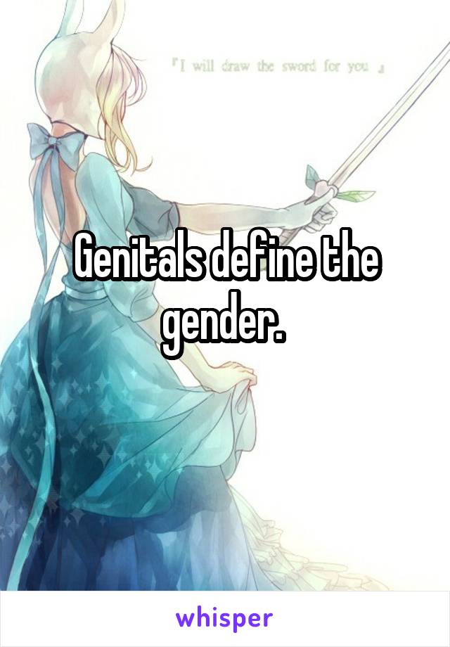 Genitals define the gender. 
