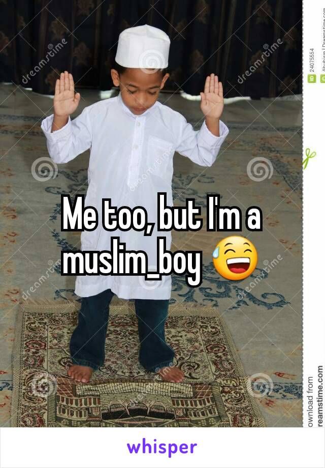 Me too, but I'm a muslim_boy 😅