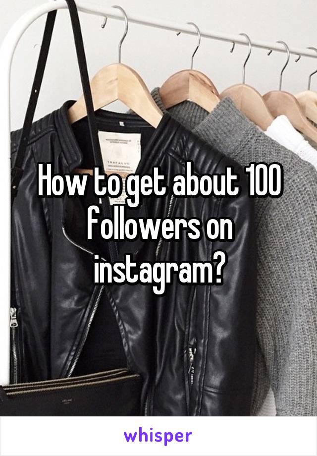 How to get about 100 followers on instagram?