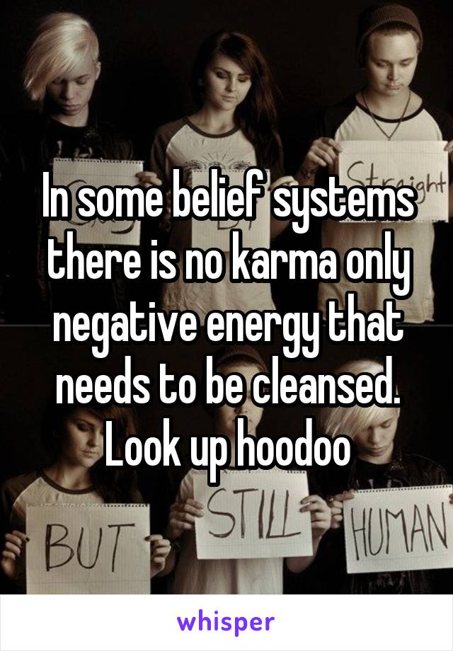 In some belief systems there is no karma only negative energy that needs to be cleansed. Look up hoodoo