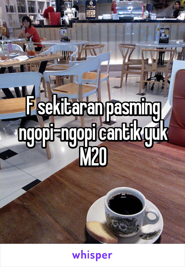 F sekitaran pasming ngopi-ngopi cantik yuk
M20