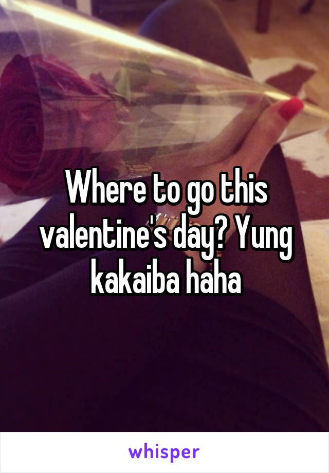 Where to go this valentine's day? Yung kakaiba haha