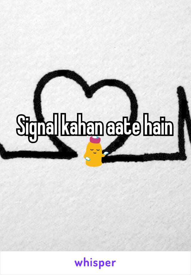 Signal kahan aate hain💁