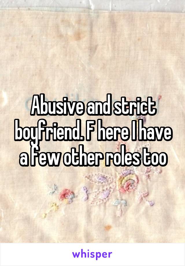 Abusive and strict boyfriend. F here I have a few other roles too