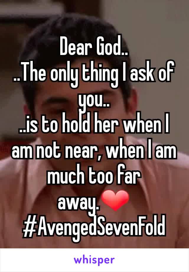 Dear God..
..The only thing I ask of you..
..is to hold her when I am not near, when I am much too far away.❤
#AvengedSevenFold