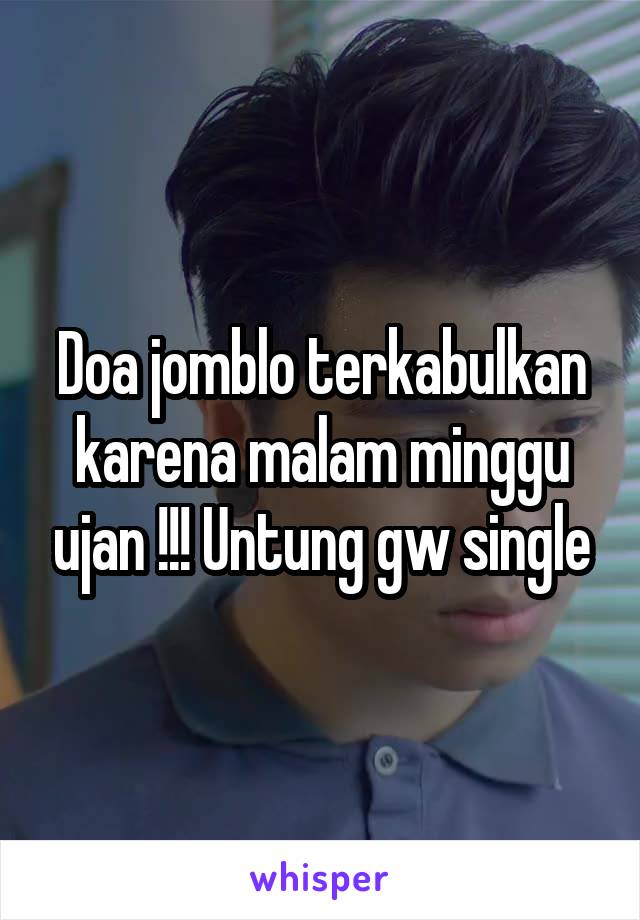 Doa jomblo terkabulkan karena malam minggu ujan !!! Untung gw single