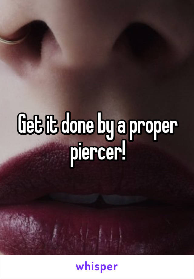 Get it done by a proper piercer!