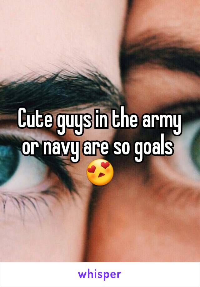 Cute guys in the army or navy are so goals 
😍