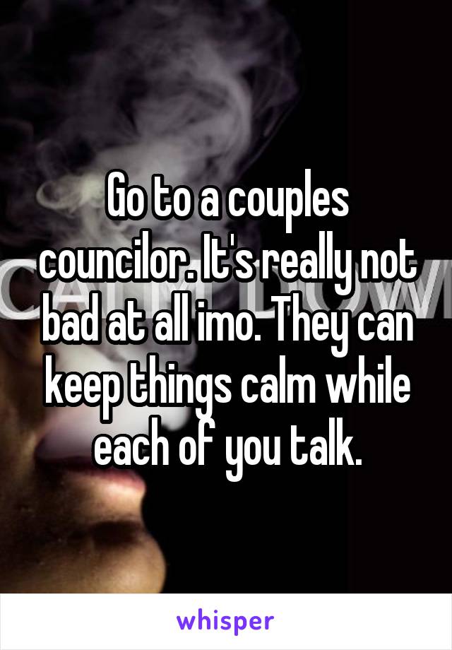 Go to a couples councilor. It's really not bad at all imo. They can keep things calm while each of you talk.