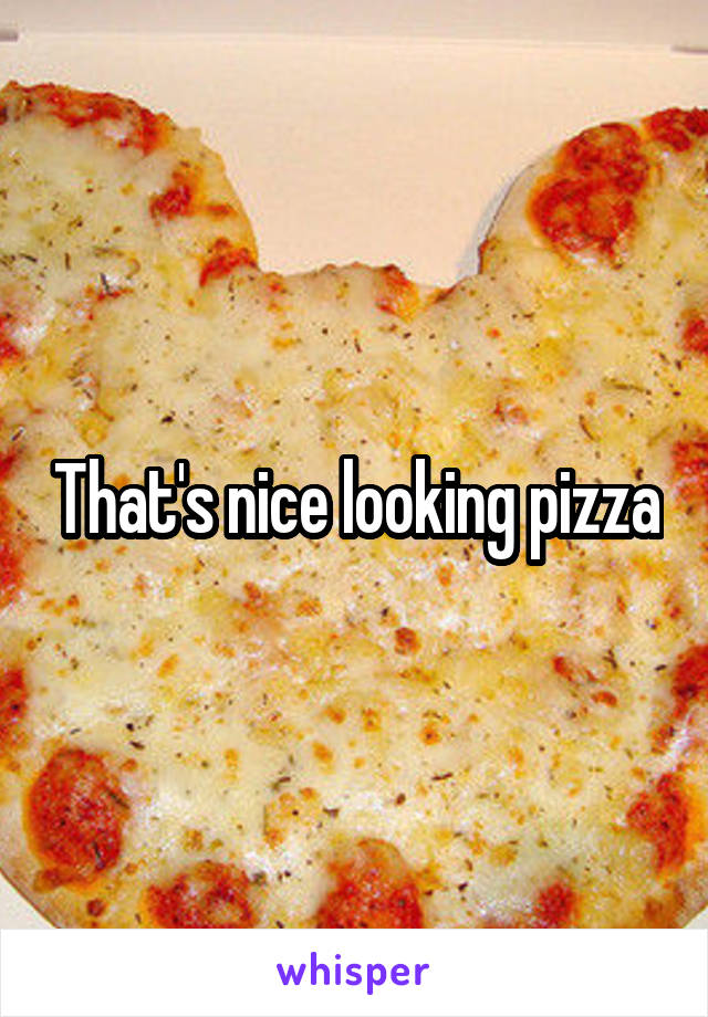 That's nice looking pizza