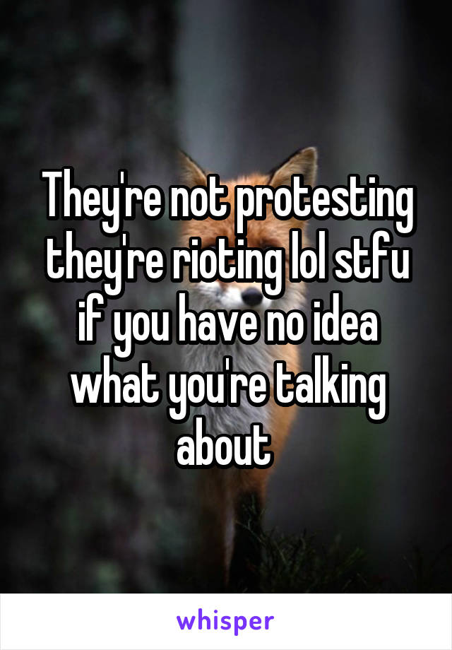 They're not protesting they're rioting lol stfu if you have no idea what you're talking about 