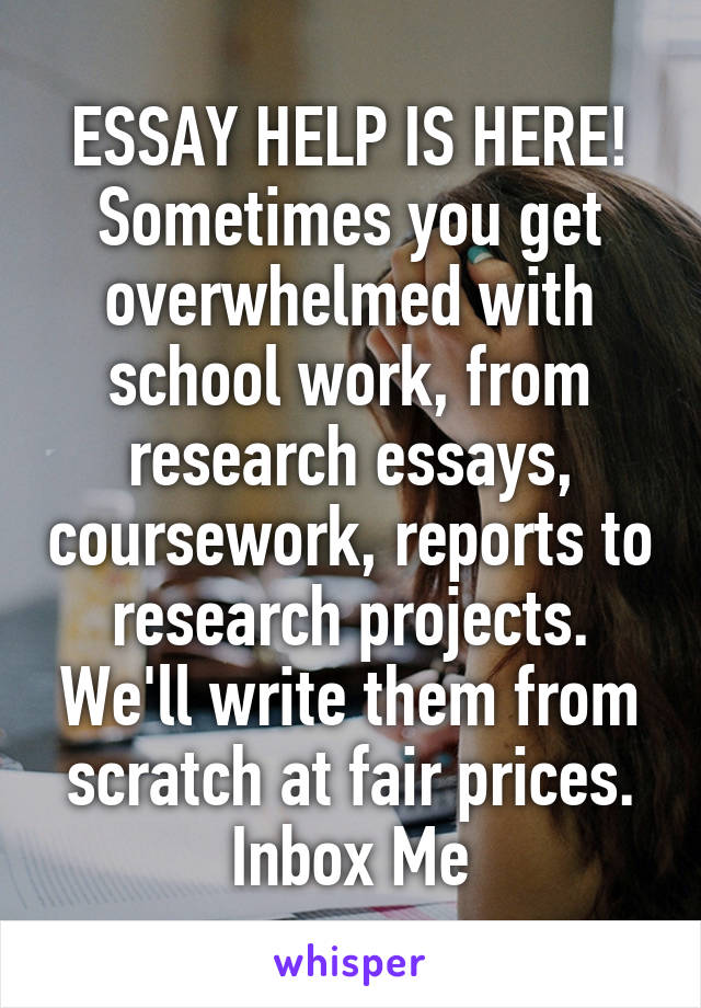 ESSAY HELP IS HERE!
Sometimes you get overwhelmed with school work, from research essays, coursework, reports to research projects. We'll write them from scratch at fair prices.
Inbox Me