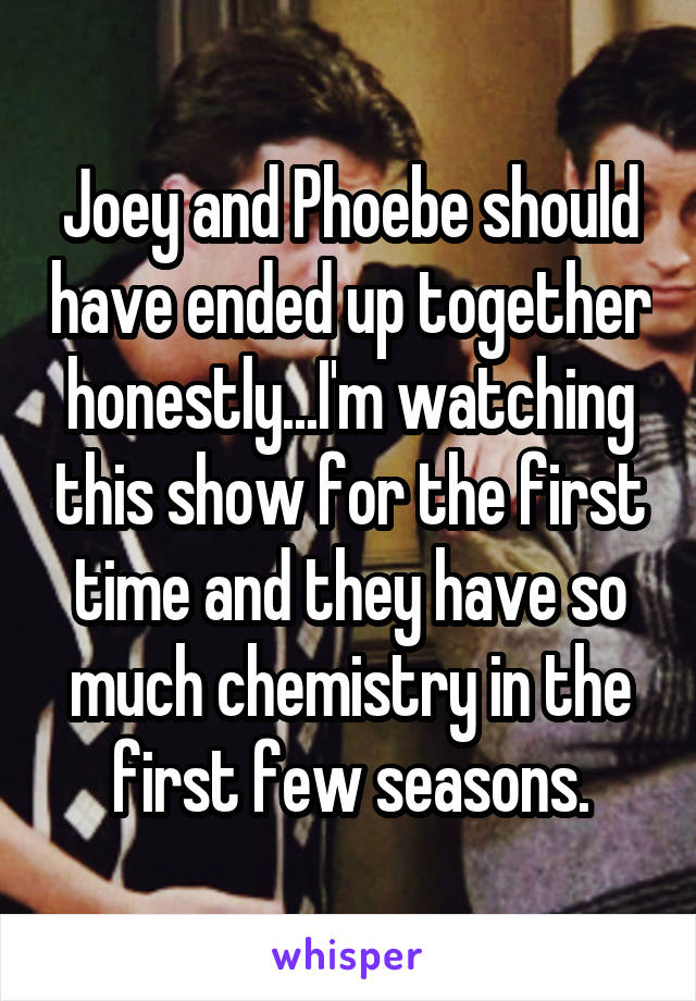 Joey and Phoebe should have ended up together honestly...I'm watching this show for the first time and they have so much chemistry in the first few seasons.