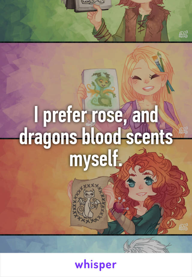 I prefer rose, and dragons blood scents myself.