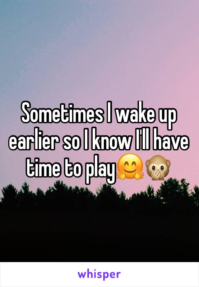 Sometimes I wake up earlier so I know I'll have time to play🤗🙊