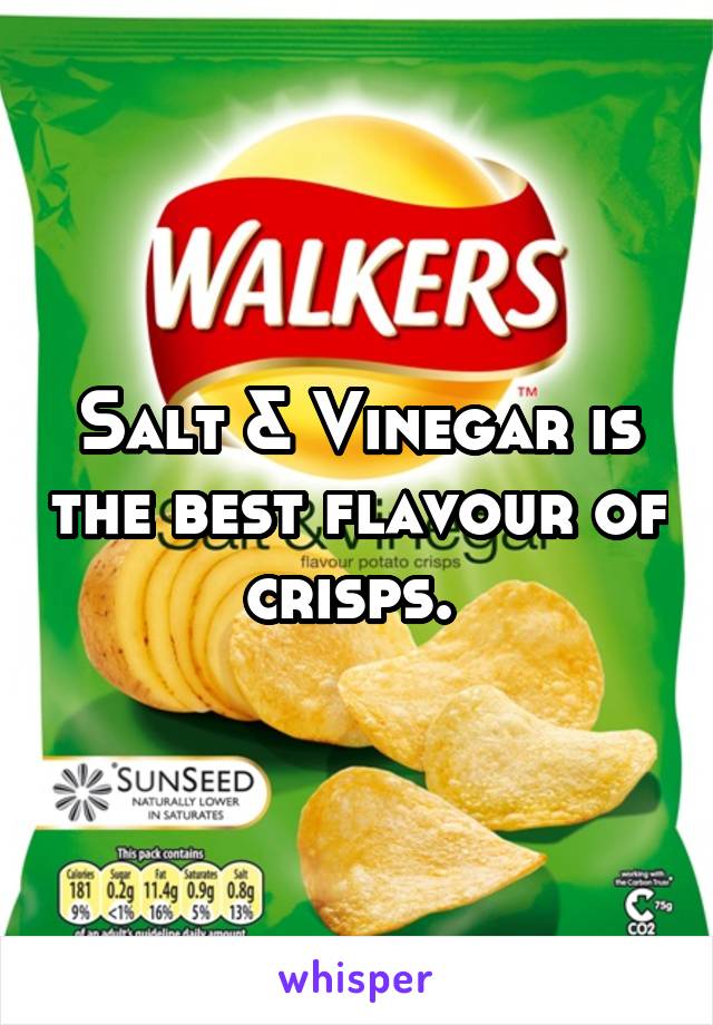 Salt & Vinegar is the best flavour of crisps. 