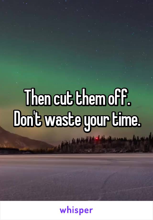 Then cut them off. Don't waste your time.