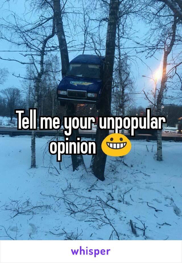 Tell me your unpopular opinion 😀