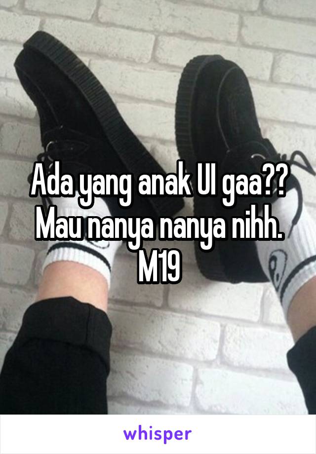 Ada yang anak UI gaa?? Mau nanya nanya nihh. M19