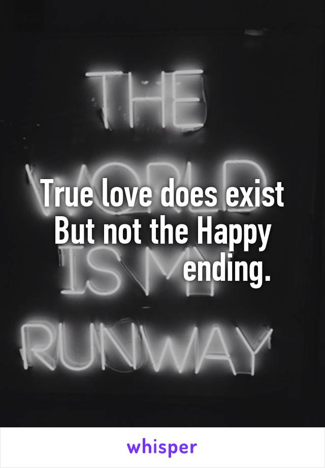 True love does exist
But not the Happy
                 ending.