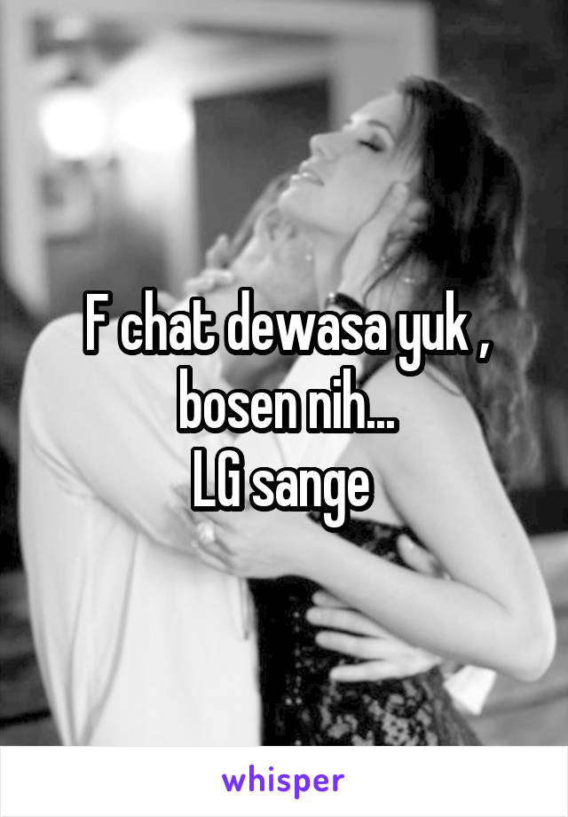 F chat dewasa yuk , bosen nih...
LG sange 