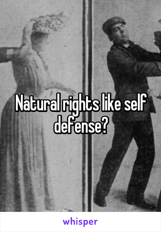 Natural rights like self defense?