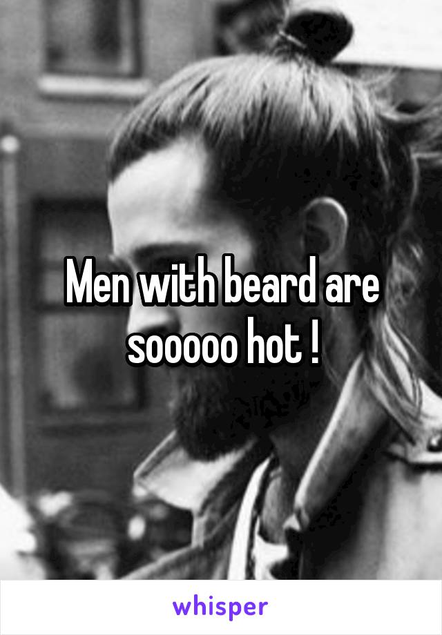 Men with beard are sooooo hot !