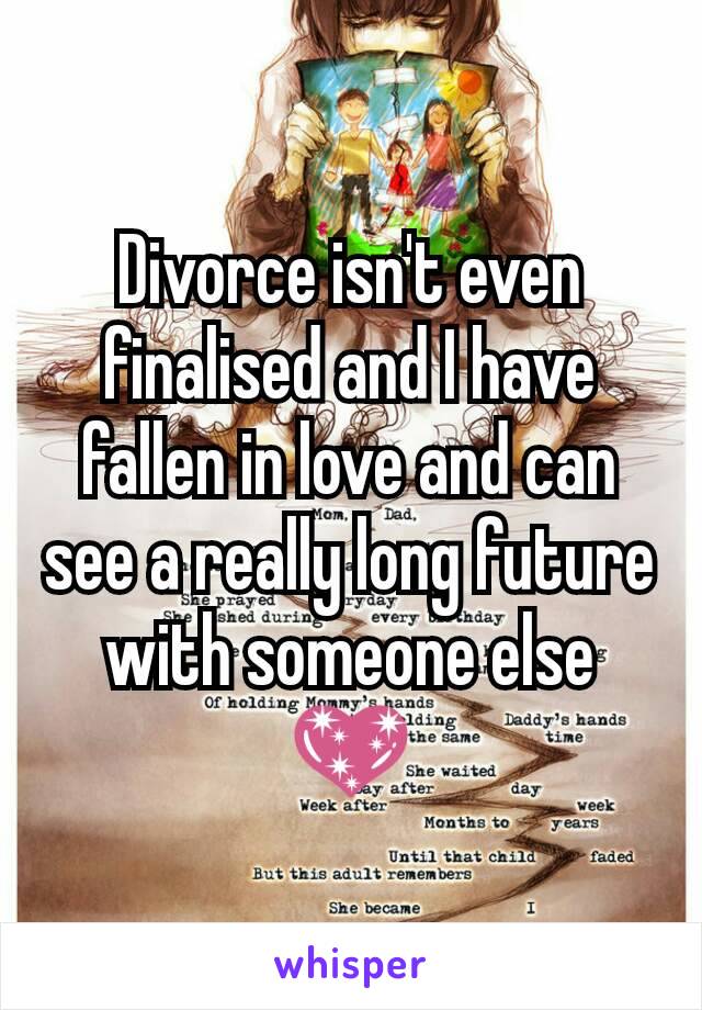 Divorce isn't even finalised and I have fallen in love and can see a really long future with someone else 💖