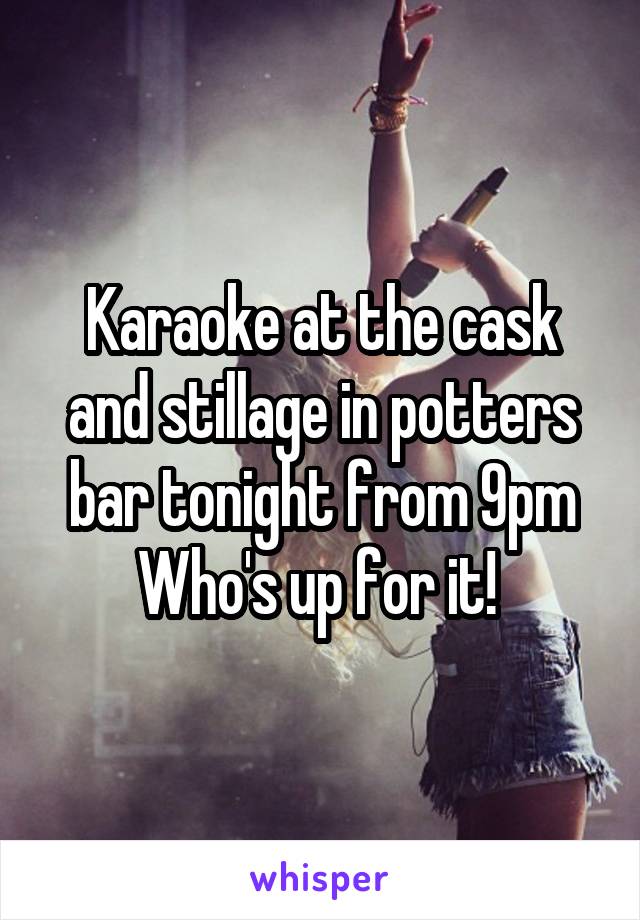 Karaoke at the cask and stillage in potters bar tonight from 9pm
Who's up for it! 