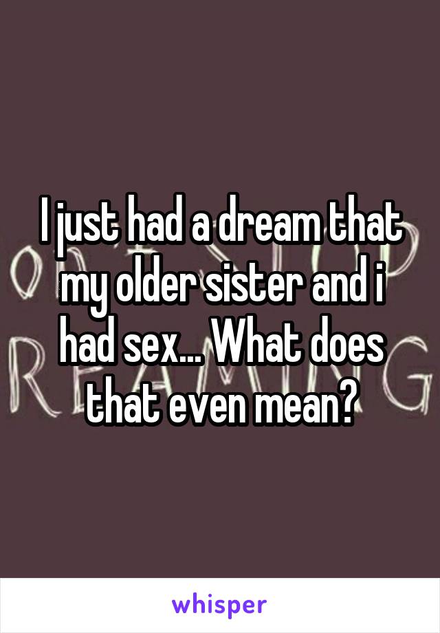 I just had a dream that my older sister and i had sex... What does that even mean?