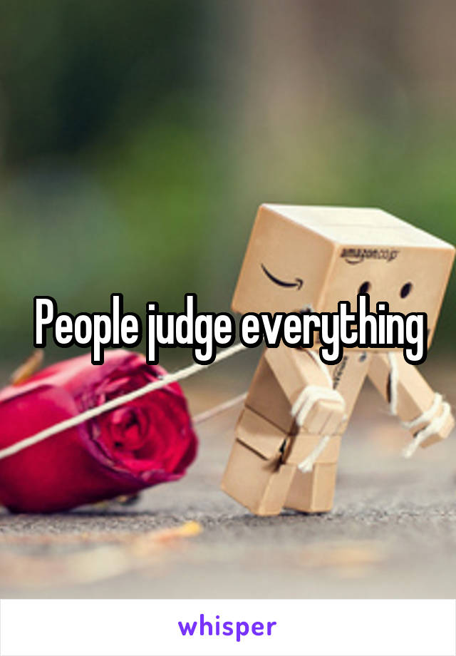 People judge everything