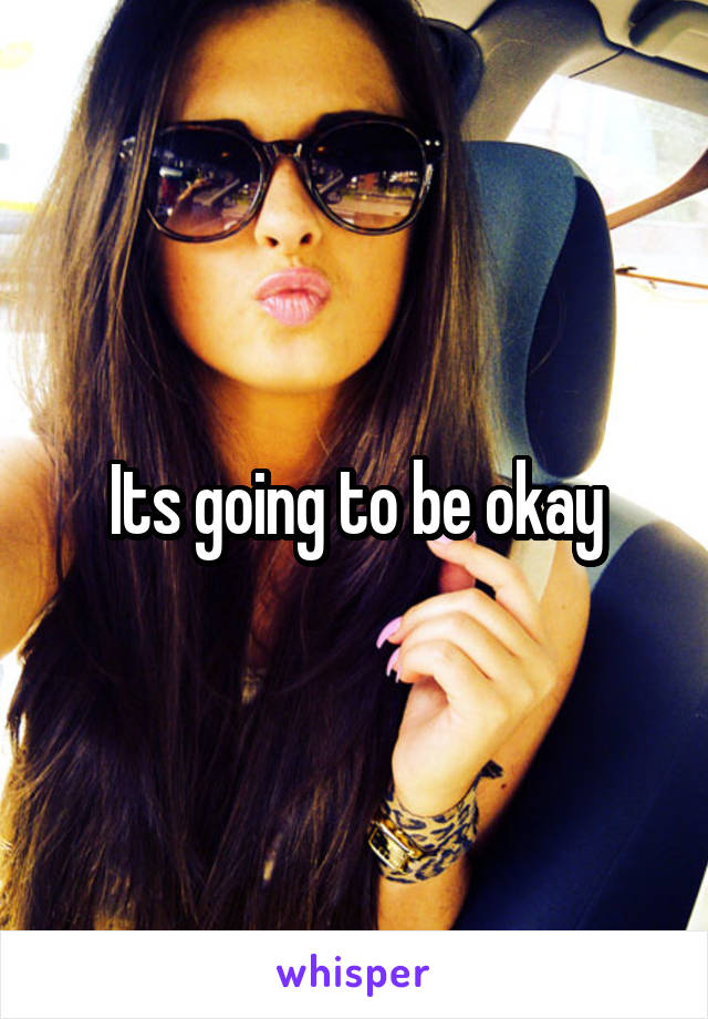 Its going to be okay