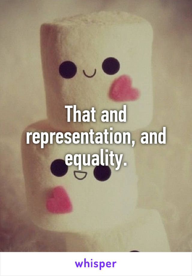 That and representation, and equality.