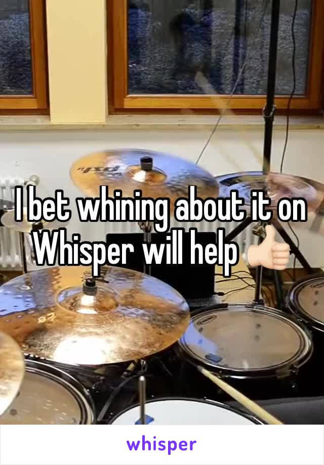 I bet whining about it on Whisper will help 👍🏻