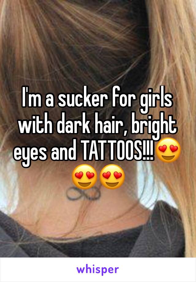 I'm a sucker for girls with dark hair, bright eyes and TATTOOS!!!😍😍😍