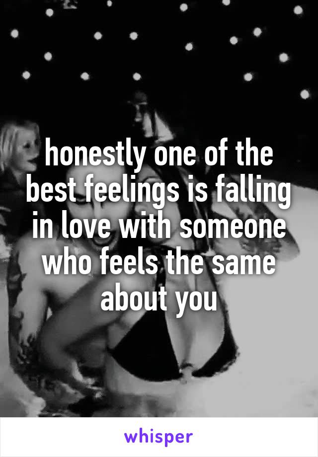 honestly one of the best feelings is falling in love with someone who feels the same about you