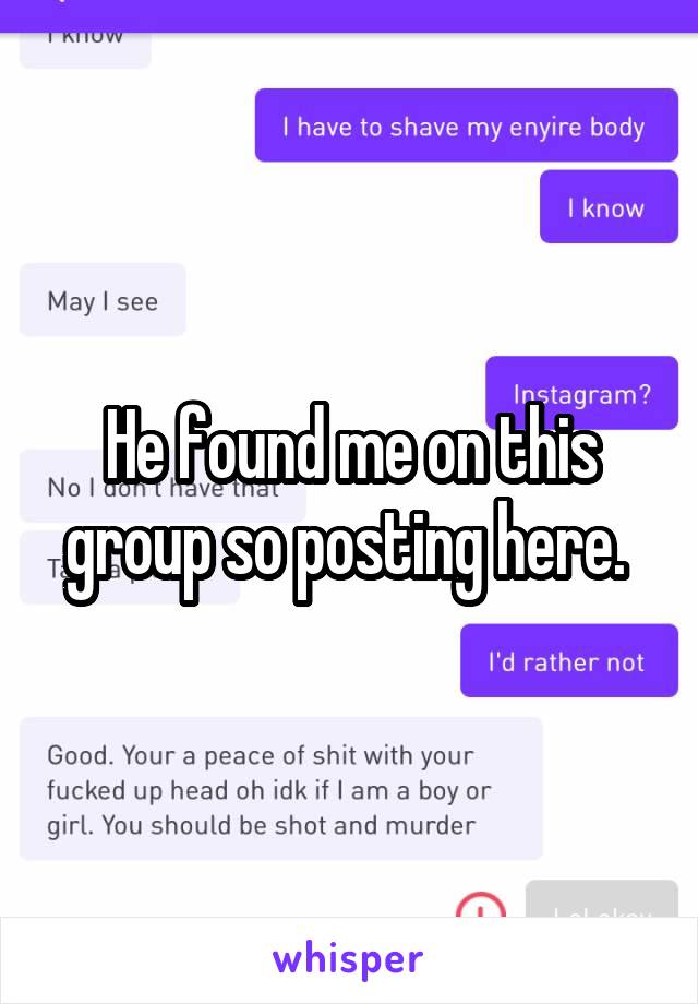 He found me on this group so posting here. 