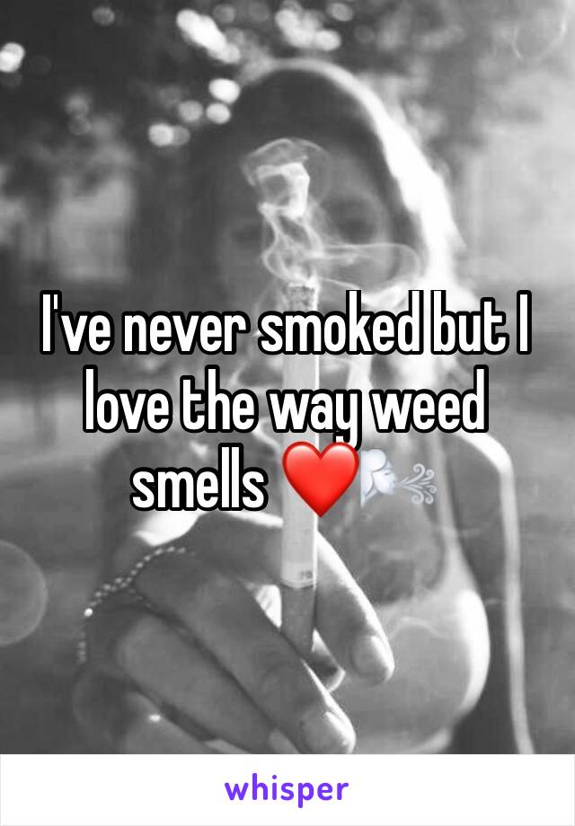 I've never smoked but I love the way weed smells ❤️🌬