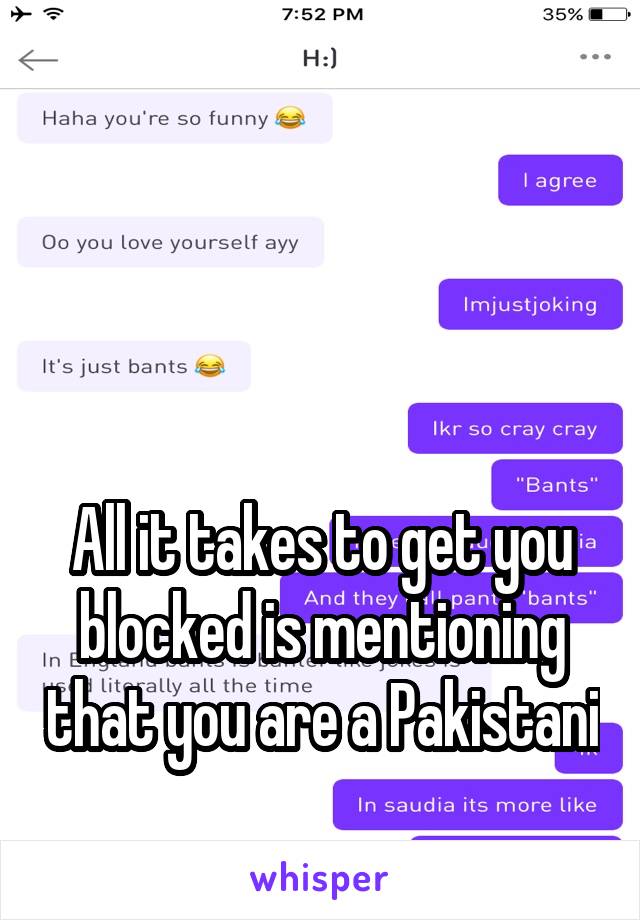 



All it takes to get you blocked is mentioning that you are a Pakistani