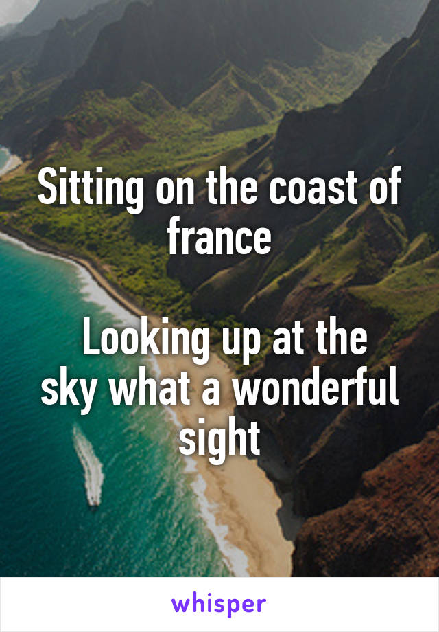 Sitting on the coast of france

 Looking up at the sky what a wonderful sight